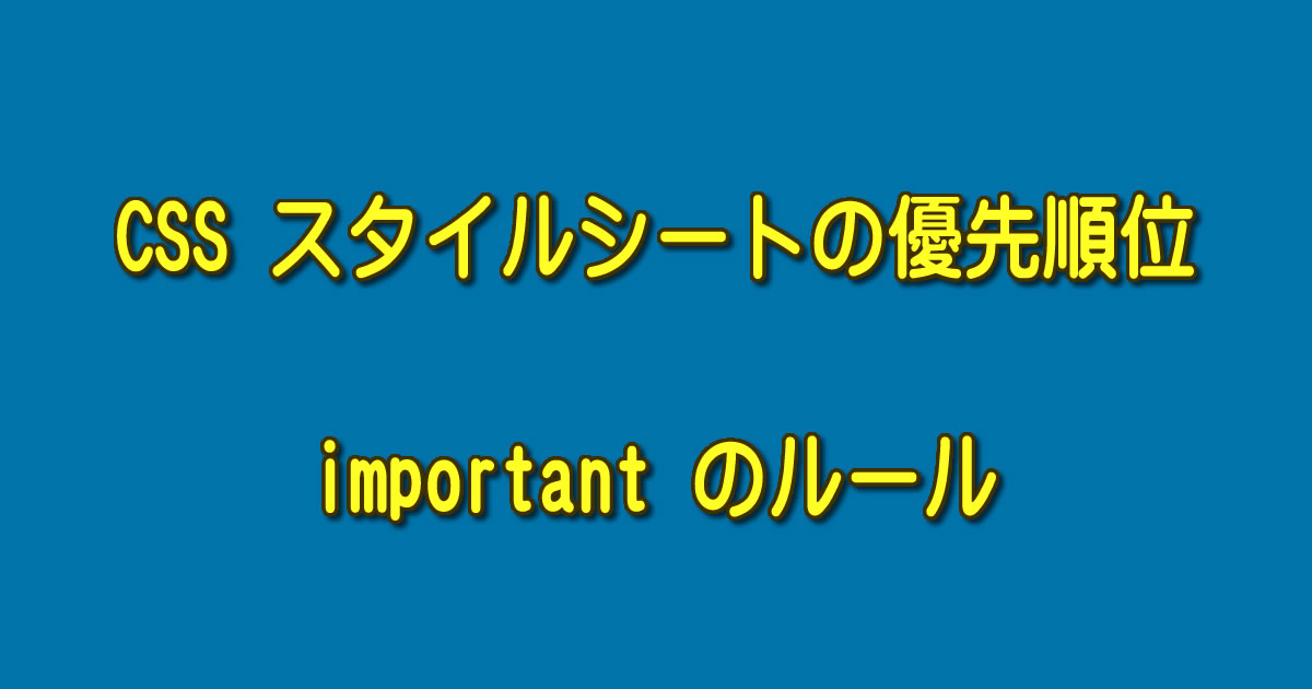 CSS スタイルシートの優先順位と !important のルール