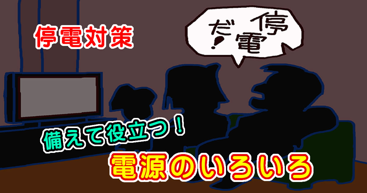 【停電対策】災害に備えて役立つ電源のいろいろ