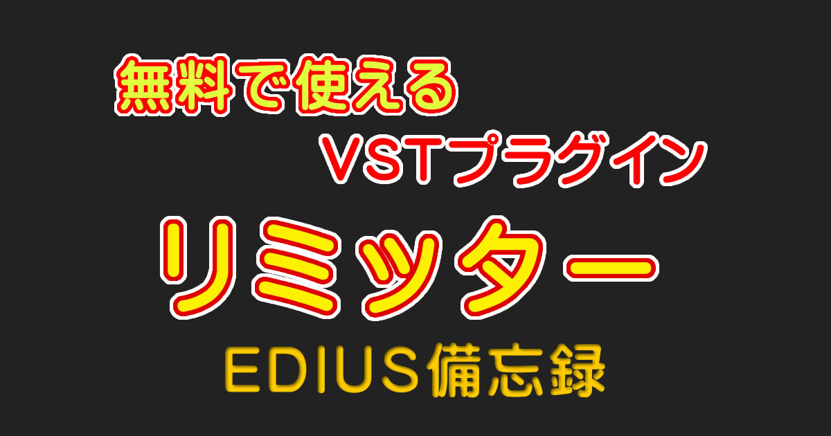無料で使えるVSTプラグイン「リミッター」｜EDIUS備忘録