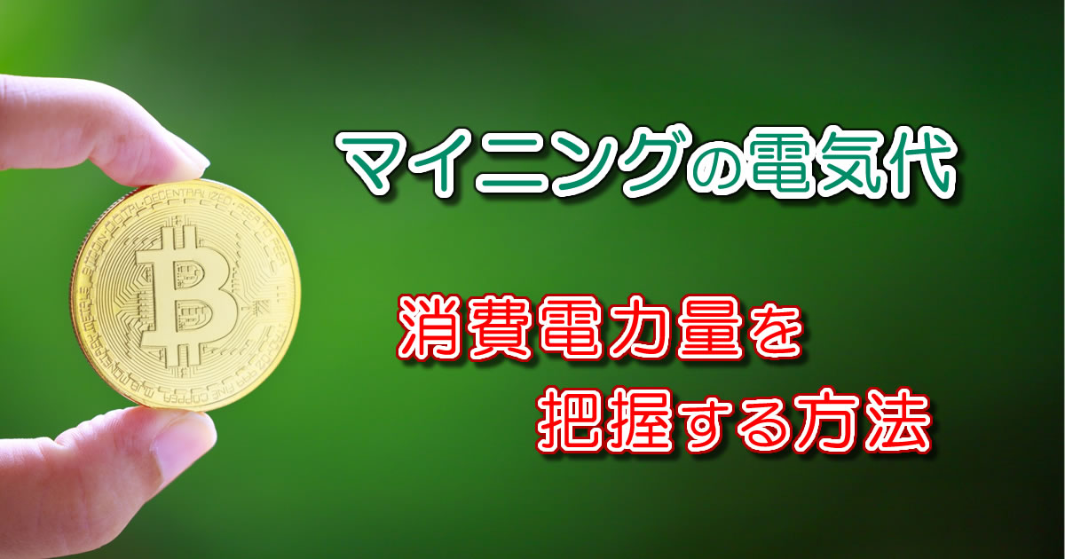 マイニングの電気代（消費電力量）を把握する方法