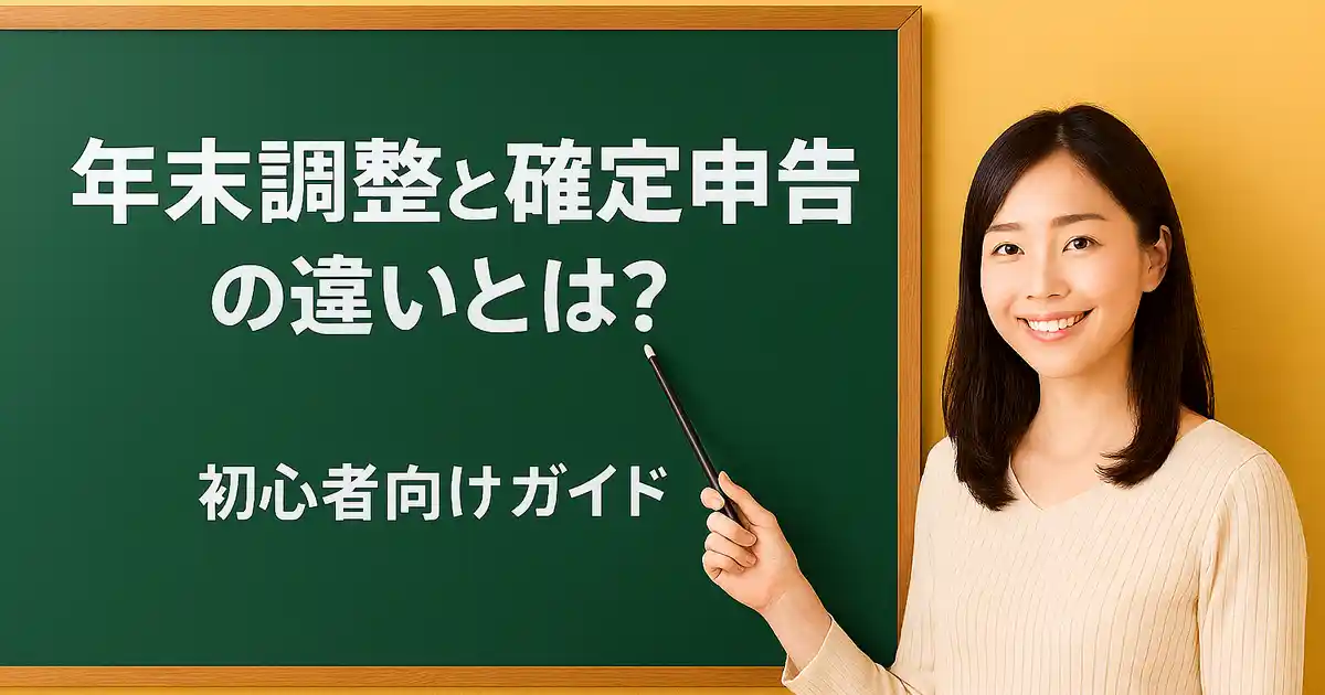 年末調整と確定申告の違いをやさしく解説！初心者向けガイド